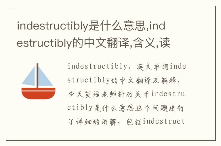 indestructibly是什么意思,indestructibly的中文翻译,含义,读音发音,用法,造句,参考例句