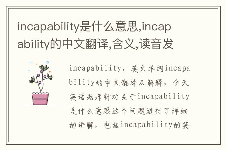 incapability是什么意思,incapability的中文翻译,含义,读音发音,用法,造句,参考例句