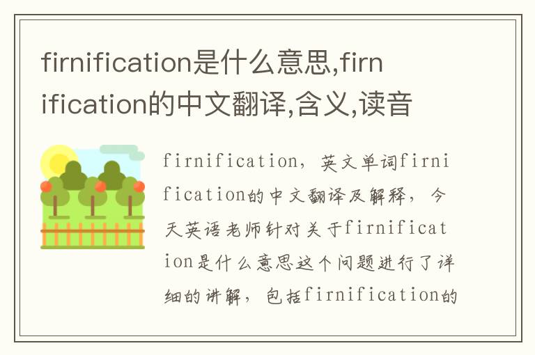 firnification是什么意思,firnification的中文翻译,含义,读音发音,用法,造句,参考例句