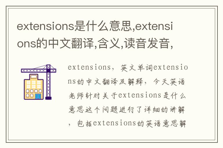 extensions是什么意思,extensions的中文翻译,含义,读音发音,用法,造句,参考例句