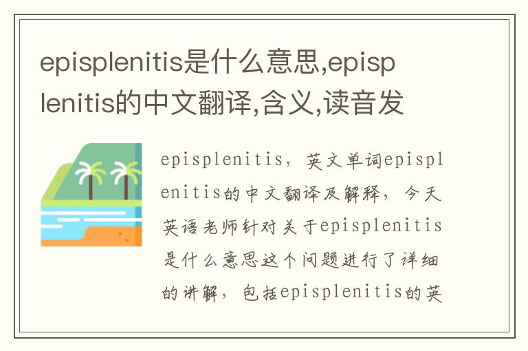 episplenitis是什么意思,episplenitis的中文翻译,含义,读音发音,用法,造句,参考例句