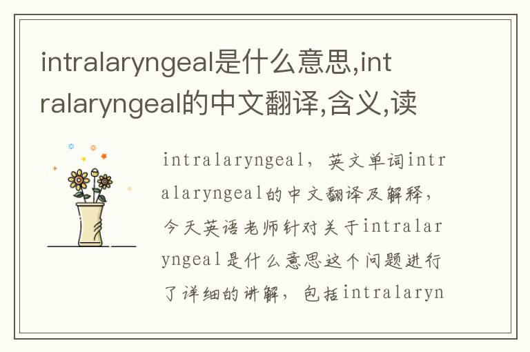 intralaryngeal是什么意思,intralaryngeal的中文翻译,含义,读音发音,用法,造句,参考例句