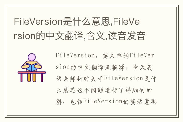 FileVersion是什么意思,FileVersion的中文翻译,含义,读音发音,用法,造句,参考例句