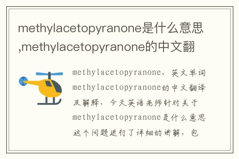 methylacetopyranone是什么意思,methylacetopyranone的中文翻译,含义,读音发音,用法,造句,参考例句