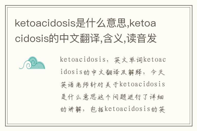 ketoacidosis是什么意思,ketoacidosis的中文翻译,含义,读音发音,用法,造句,参考例句