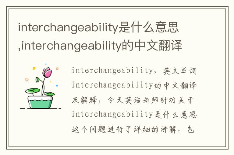 interchangeability是什么意思,interchangeability的中文翻译,含义,读音发音,用法,造句,参考例句