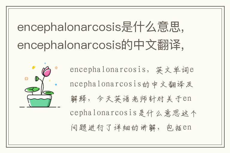 encephalonarcosis是什么意思,encephalonarcosis的中文翻译,含义,读音发音,用法,造句,参考例句