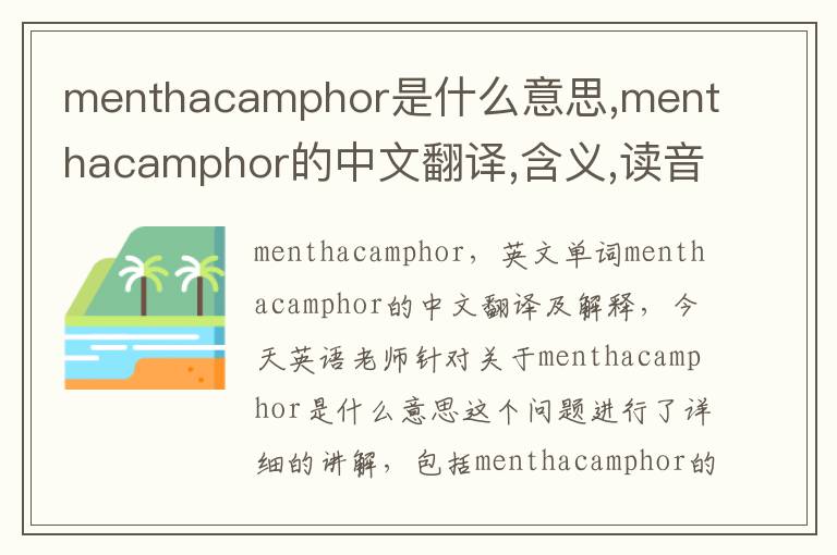 menthacamphor是什么意思,menthacamphor的中文翻译,含义,读音发音,用法,造句,参考例句