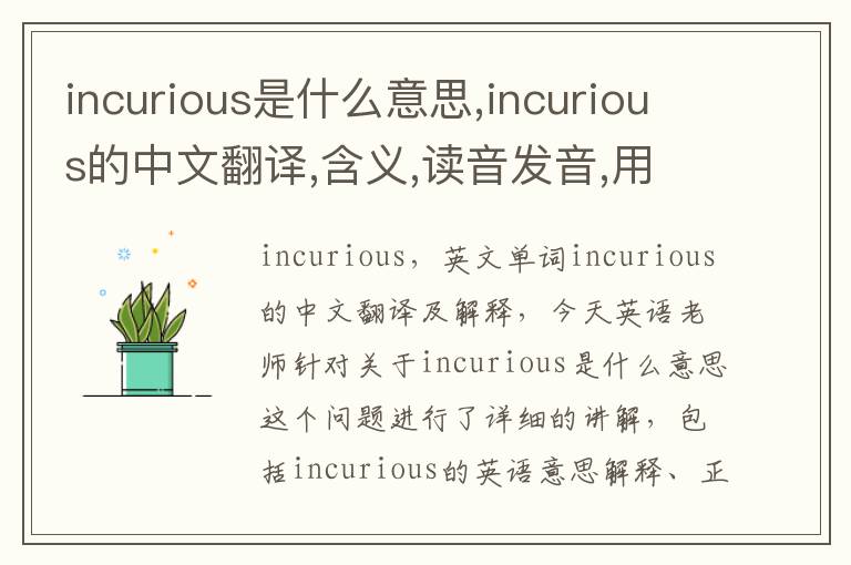 incurious是什么意思,incurious的中文翻译,含义,读音发音,用法,造句,参考例句