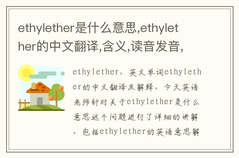 ethylether是什么意思,ethylether的中文翻译,含义,读音发音,用法,造句,参考例句