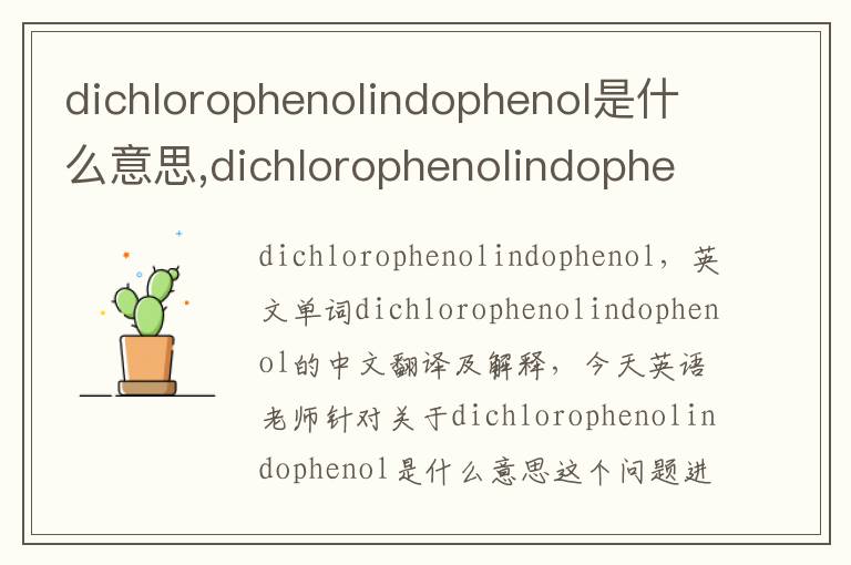 dichlorophenolindophenol是什么意思,dichlorophenolindophenol的中文翻译,含义,读音发音,用法,造句,参考例句