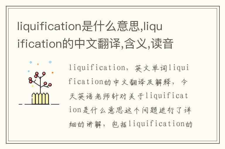 liquification是什么意思,liquification的中文翻译,含义,读音发音,用法,造句,参考例句