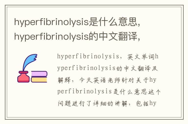 hyperfibrinolysis是什么意思,hyperfibrinolysis的中文翻译,含义,读音发音,用法,造句,参考例句