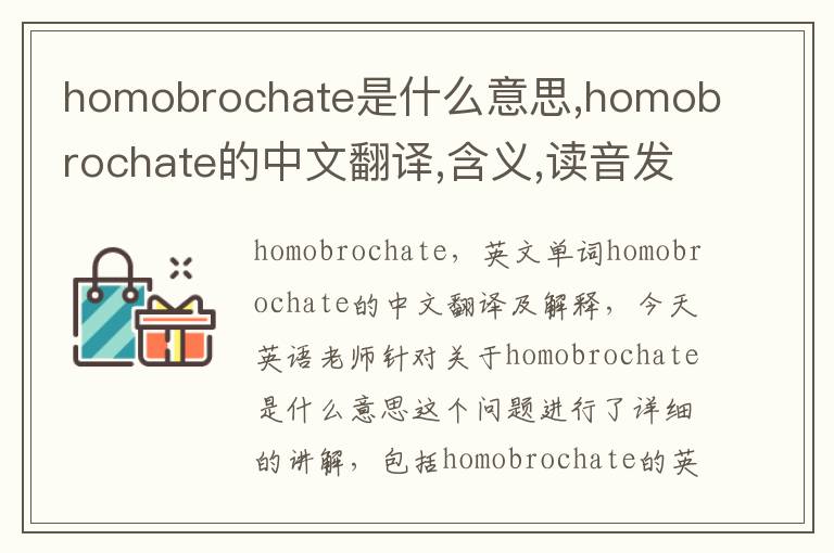 homobrochate是什么意思,homobrochate的中文翻译,含义,读音发音,用法,造句,参考例句