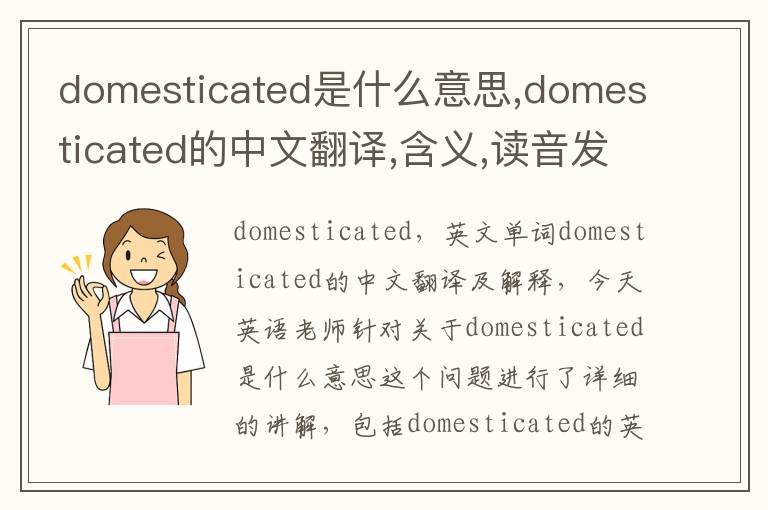 domesticated是什么意思,domesticated的中文翻译,含义,读音发音,用法,造句,参考例句