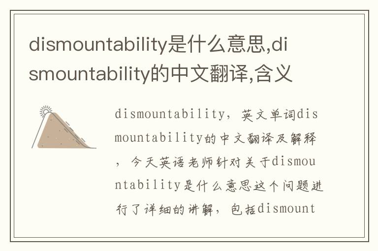 dismountability是什么意思,dismountability的中文翻译,含义,读音发音,用法,造句,参考例句