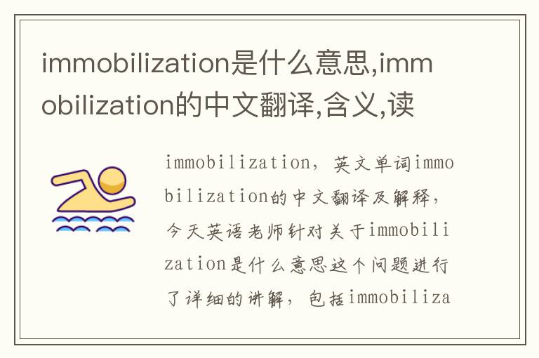 immobilization是什么意思,immobilization的中文翻译,含义,读音发音,用法,造句,参考例句