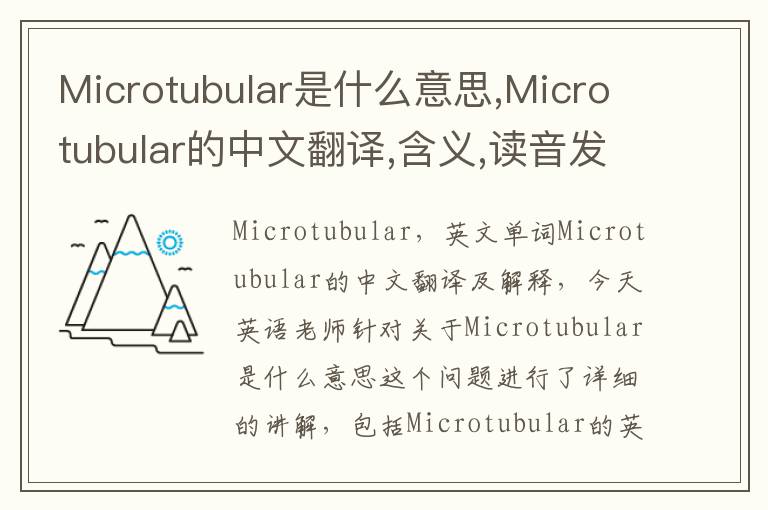 Microtubular是什么意思,Microtubular的中文翻译,含义,读音发音,用法,造句,参考例句