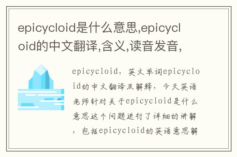 epicycloid是什么意思,epicycloid的中文翻译,含义,读音发音,用法,造句,参考例句