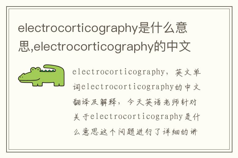 electrocorticography是什么意思,electrocorticography的中文翻译,含义,读音发音,用法,造句,参考例句