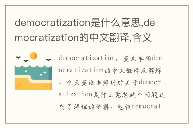 democratization是什么意思,democratization的中文翻译,含义,读音发音,用法,造句,参考例句