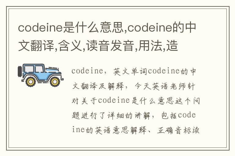 codeine是什么意思,codeine的中文翻译,含义,读音发音,用法,造句,参考例句