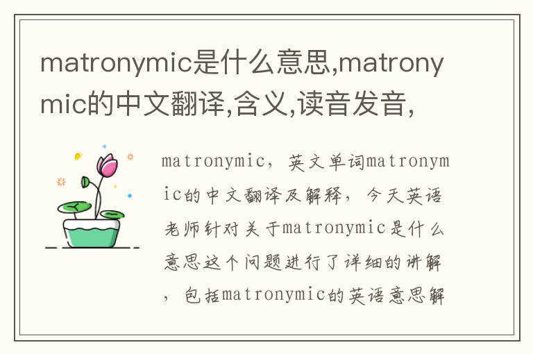 matronymic是什么意思,matronymic的中文翻译,含义,读音发音,用法,造句,参考例句