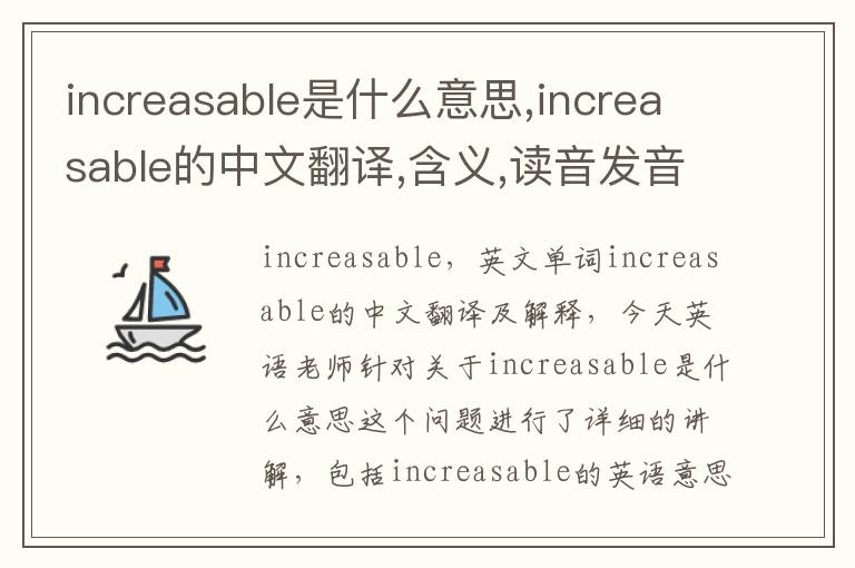 increasable是什么意思,increasable的中文翻译,含义,读音发音,用法,造句,参考例句