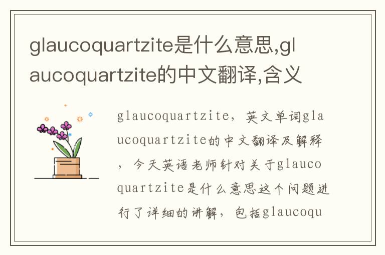 glaucoquartzite是什么意思,glaucoquartzite的中文翻译,含义,读音发音,用法,造句,参考例句