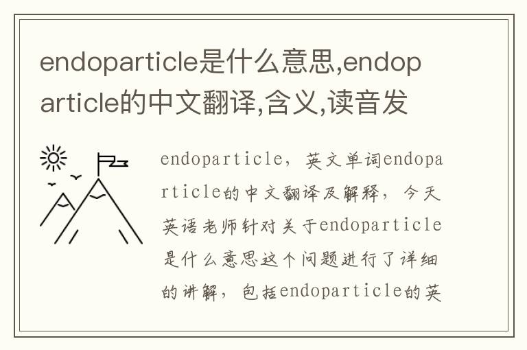 endoparticle是什么意思,endoparticle的中文翻译,含义,读音发音,用法,造句,参考例句