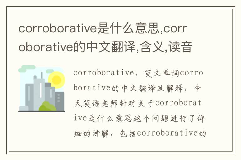 corroborative是什么意思,corroborative的中文翻译,含义,读音发音,用法,造句,参考例句