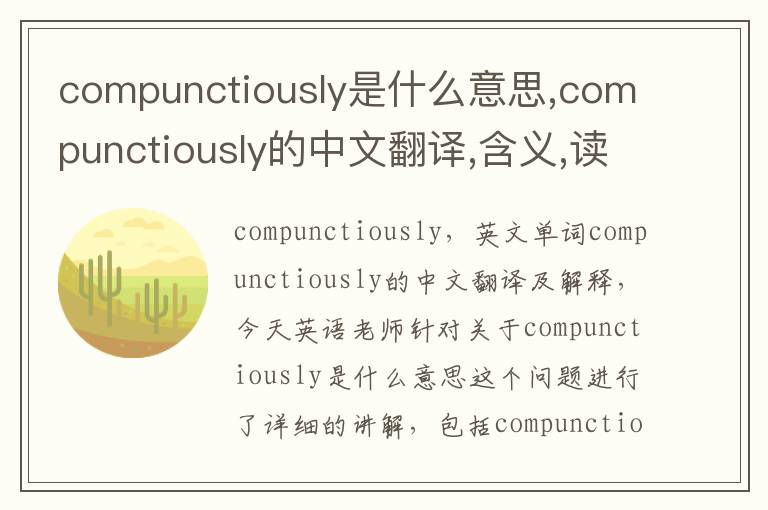 compunctiously是什么意思,compunctiously的中文翻译,含义,读音发音,用法,造句,参考例句