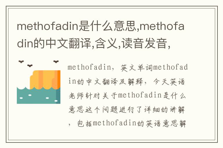 methofadin是什么意思,methofadin的中文翻译,含义,读音发音,用法,造句,参考例句