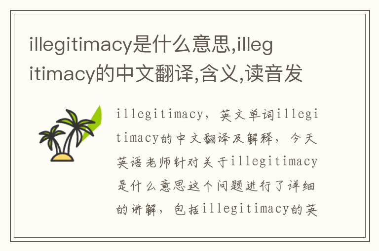 illegitimacy是什么意思,illegitimacy的中文翻译,含义,读音发音,用法,造句,参考例句