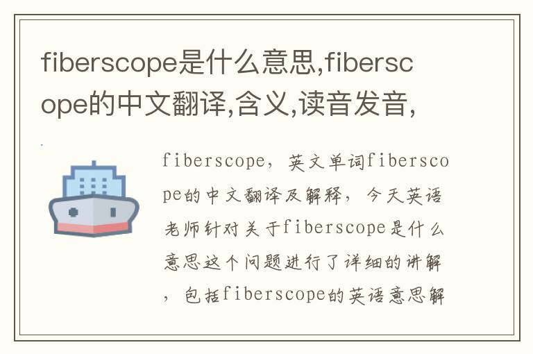 fiberscope是什么意思,fiberscope的中文翻译,含义,读音发音,用法,造句,参考例句