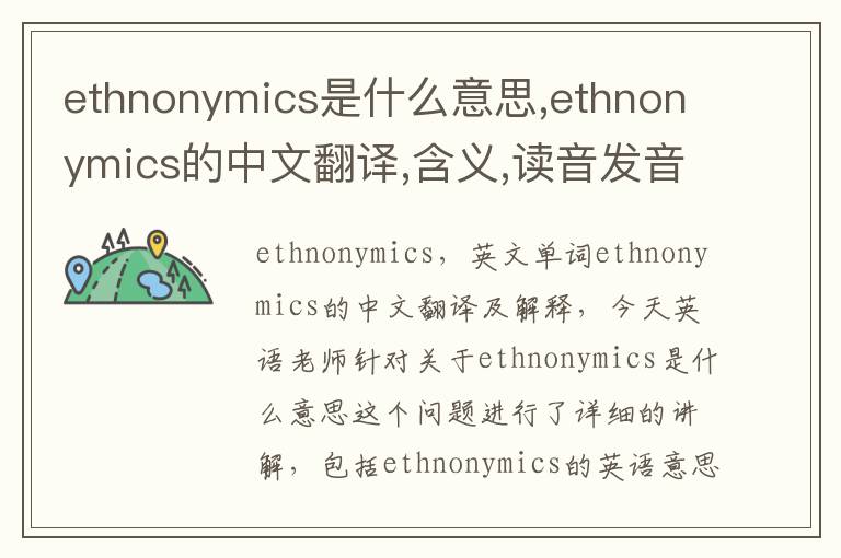 ethnonymics是什么意思,ethnonymics的中文翻译,含义,读音发音,用法,造句,参考例句