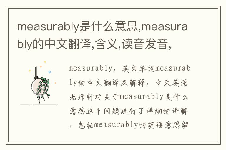 measurably是什么意思,measurably的中文翻译,含义,读音发音,用法,造句,参考例句