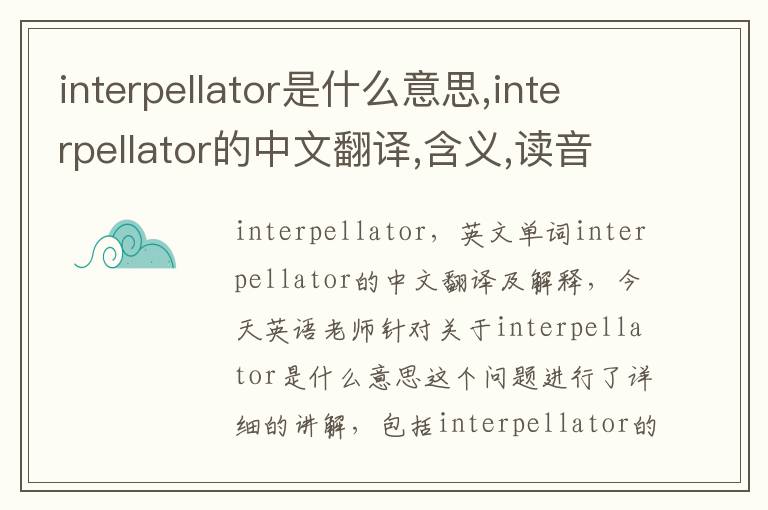 interpellator是什么意思,interpellator的中文翻译,含义,读音发音,用法,造句,参考例句