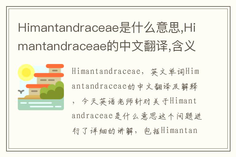 Himantandraceae是什么意思,Himantandraceae的中文翻译,含义,读音发音,用法,造句,参考例句