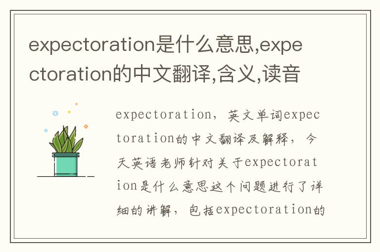 expectoration是什么意思,expectoration的中文翻译,含义,读音发音,用法,造句,参考例句