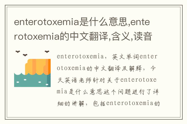 enterotoxemia是什么意思,enterotoxemia的中文翻译,含义,读音发音,用法,造句,参考例句