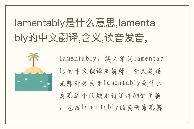 lamentably是什么意思,lamentably的中文翻译,含义,读音发音,用法,造句,参考例句