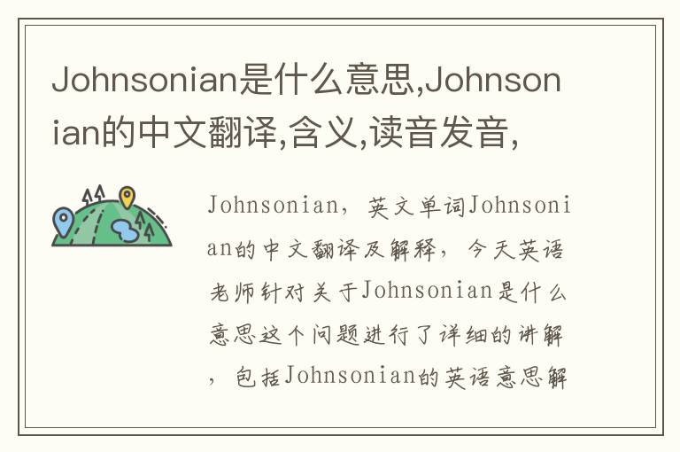 Johnsonian是什么意思,Johnsonian的中文翻译,含义,读音发音,用法,造句,参考例句