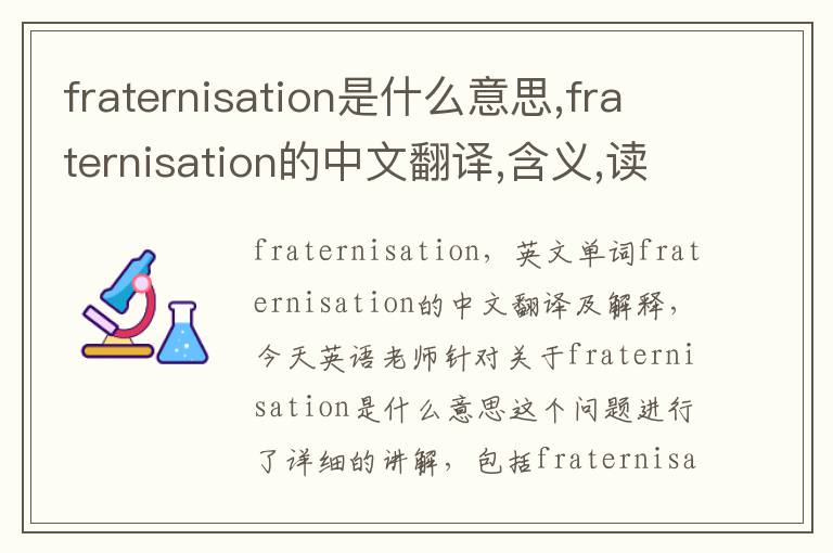 fraternisation是什么意思,fraternisation的中文翻译,含义,读音发音,用法,造句,参考例句