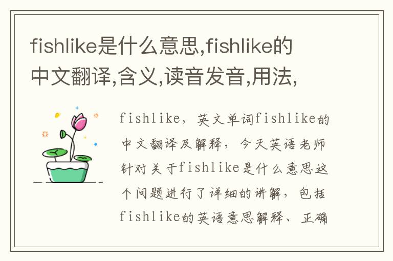 fishlike是什么意思,fishlike的中文翻译,含义,读音发音,用法,造句,参考例句