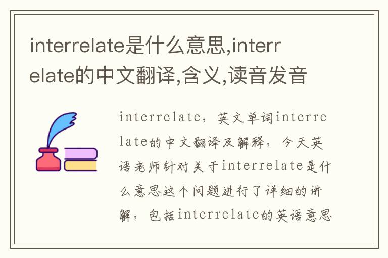 interrelate是什么意思,interrelate的中文翻译,含义,读音发音,用法,造句,参考例句