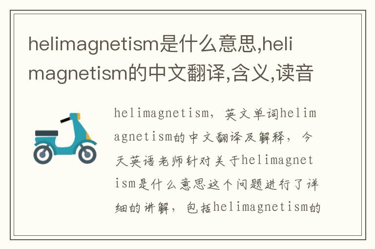 helimagnetism是什么意思,helimagnetism的中文翻译,含义,读音发音,用法,造句,参考例句