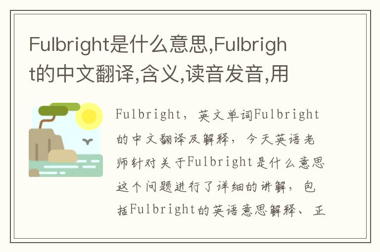 Fulbright是什么意思,Fulbright的中文翻译,含义,读音发音,用法,造句,参考例句