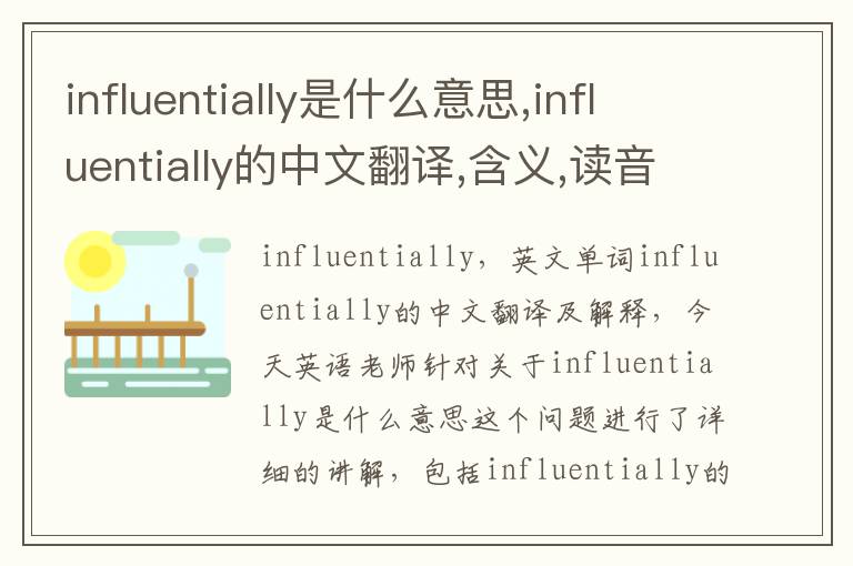 influentially是什么意思,influentially的中文翻译,含义,读音发音,用法,造句,参考例句