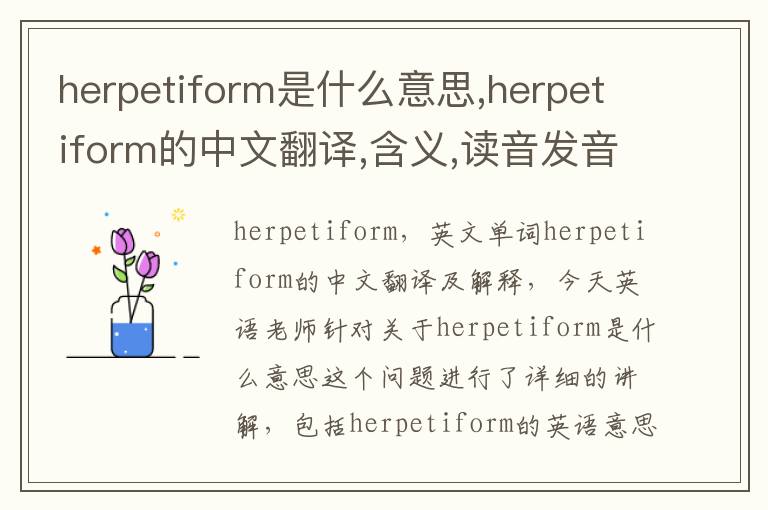 herpetiform是什么意思,herpetiform的中文翻译,含义,读音发音,用法,造句,参考例句